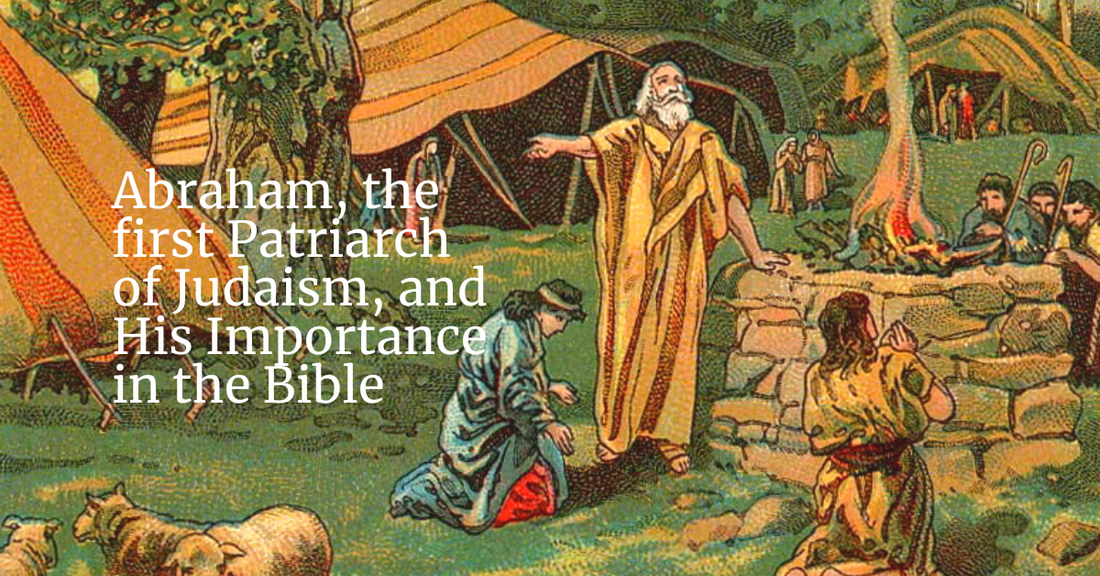 Abraham, the First Patriarch of Judaism, and His Importance in the Bible