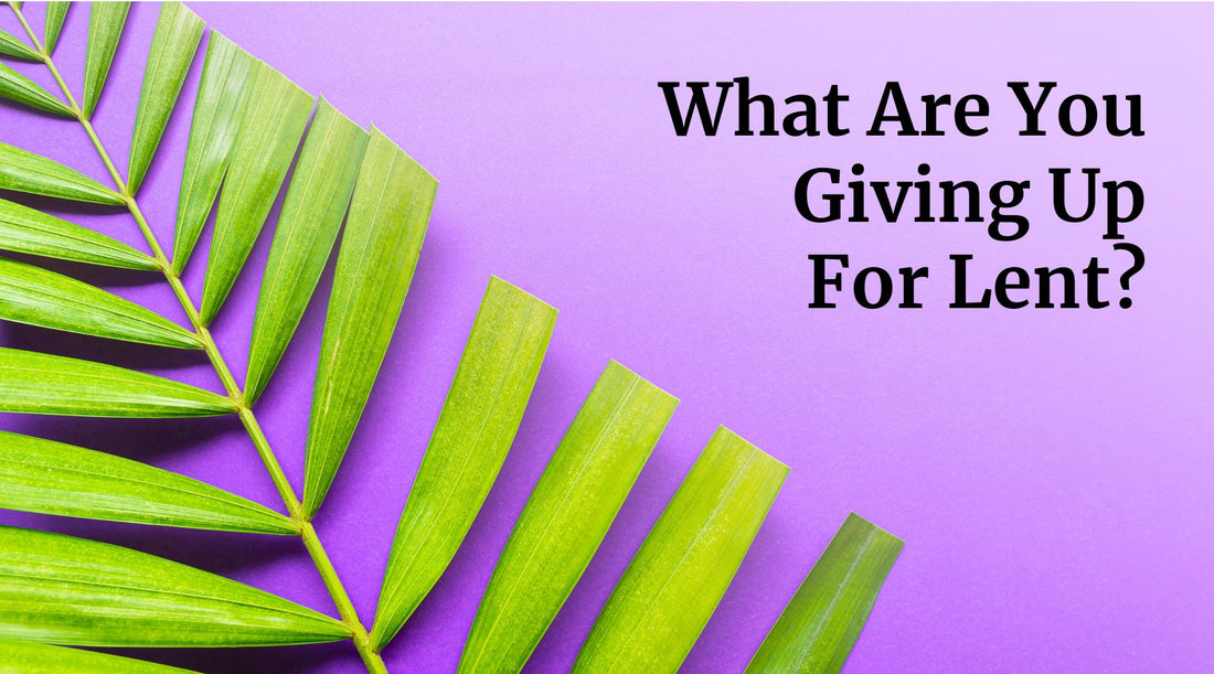 What Are You Giving Up For Lent?