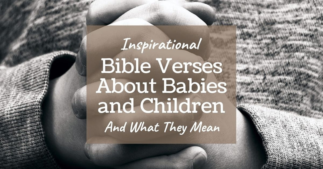 Twelve Inspirational Bible Verses About Babies And Children (And What They Mean)