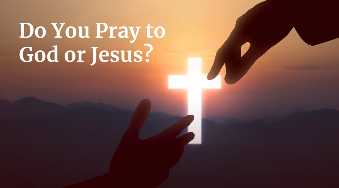 Do You Pray to God or Jesus?