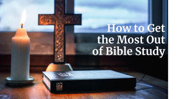 How to Get the Most Out of Bible Study