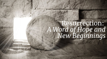 Resurrection: A Word of Hope and New Beginnings