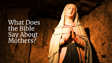 What Does the Bible Say About Mothers?