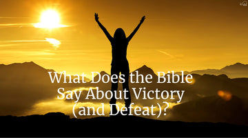 What Does the Bible Say About Victory (and Defeat)?