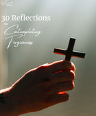 30 Reflections on Contemplating Forgiveness