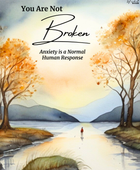You Are Not Broken - Anxiety is a Normal Human Response